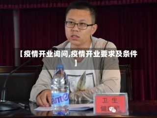 【疫情开业询问,疫情开业要求及条件】
