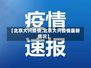【北京大兴疫情,北京大兴疫情最新情况】