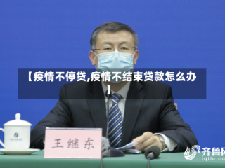 【疫情不停贷,疫情不结束贷款怎么办】