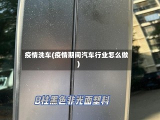 疫情洗车(疫情期间汽车行业怎么做)
