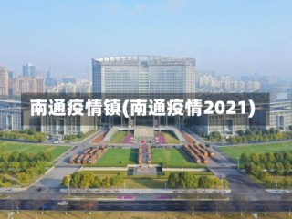 南通疫情镇(南通疫情2021)