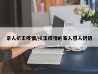 亲人抗击疫情/抗击疫情的家人感人话语