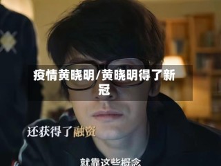 疫情黄晓明/黄晓明得了新冠
