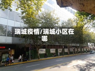 瑞城疫情/瑞城小区在哪