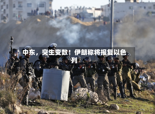 中东，突生变数！伊朗称将报复以色列-第1张图片