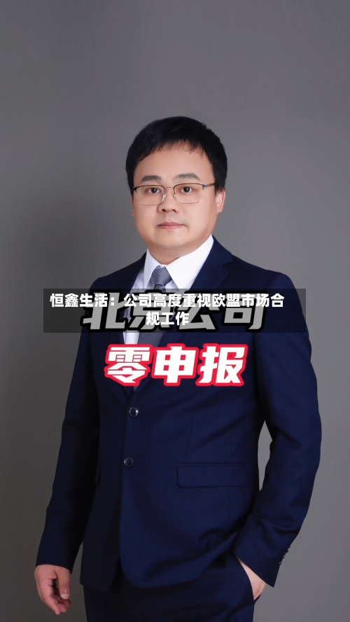 恒鑫生活：公司高度重视欧盟市场合规工作-第2张图片