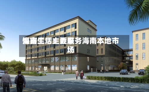恒鑫生活：近来海南工厂主要服务海南本地市场-第1张图片