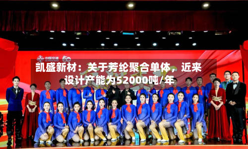 凯盛新材：关于芳纶聚合单体	，近来设计产能为52000吨/年-第2张图片