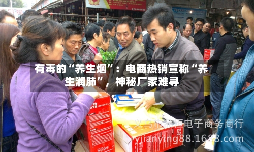 有毒的“养生烟”：电商热销宣称“养生润肺	”，神秘厂家难寻-第1张图片
