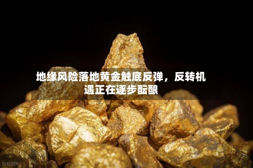 地缘风险落地黄金触底反弹，反转机遇正在逐步酝酿-第2张图片