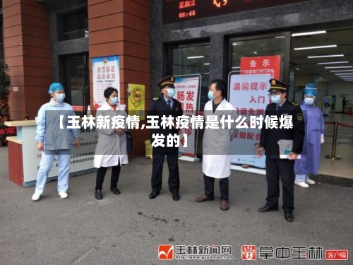 【玉林新疫情,玉林疫情是什么时候爆发的】-第2张图片