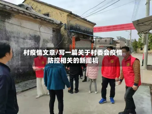 村疫情文章/写一篇关于村委会疫情防控相关的新闻稿-第1张图片