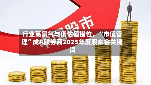 行业高景气与低估值错位，“市值管理”成A股券商2025年度股东会关键词-第3张图片