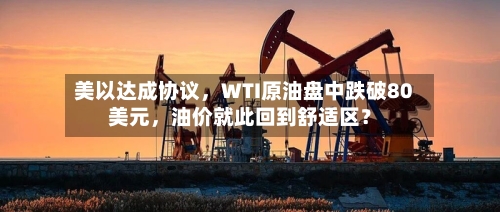 美以达成协议，WTI原油盘中跌破80美元	，油价就此回到舒适区？-第2张图片