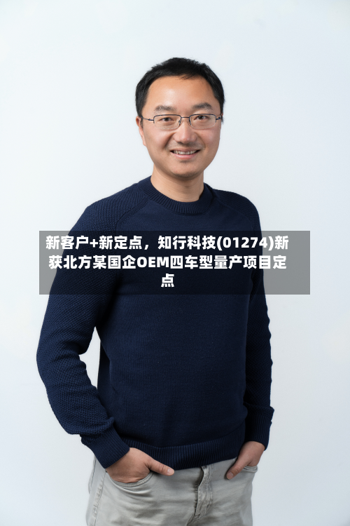 新客户+新定点	，知行科技(01274)新获北方某国企OEM四车型量产项目定点-第3张图片