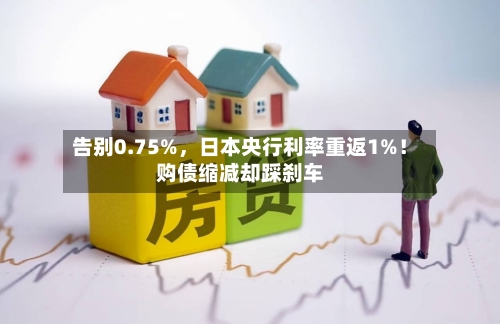 告别0.75%，日本央行利率重返1%！购债缩减却踩刹车-第1张图片