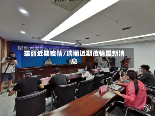 瑞丽近期疫情/瑞丽近期疫情最新消息-第1张图片