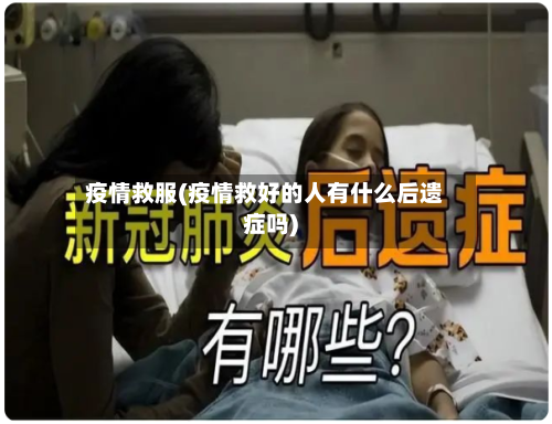 疫情救服(疫情救好的人有什么后遗症吗)-第1张图片