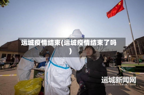 运城疫情结束(运城疫情结束了吗)-第1张图片