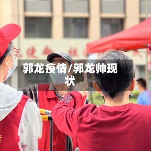 郭龙疫情/郭龙帅现状-第1张图片