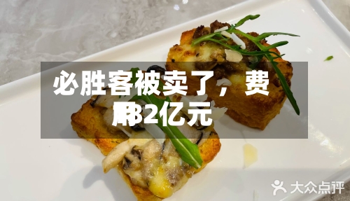 必胜客被卖了，费用182亿元-第1张图片
